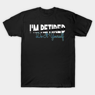 I'm Retired Do It Yourself T-Shirt